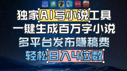 独家AI写小说工具，一键生成百万字小说，多平台发布挣稿费，轻松日入4位数-立刻分享网创平台