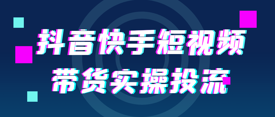 抖音快手短视频带货实操投流-立刻分享网创平台