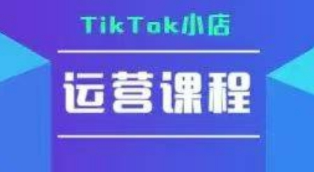 TikTok小店运营实操课，TK小店运营实操+疑难答疑-立刻分享网创平台