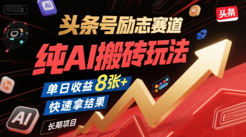 头条号励志赛道，纯AI搬砖玩法，单日收益8张+ ，快速拿结果，长期项目-立刻分享网创平台