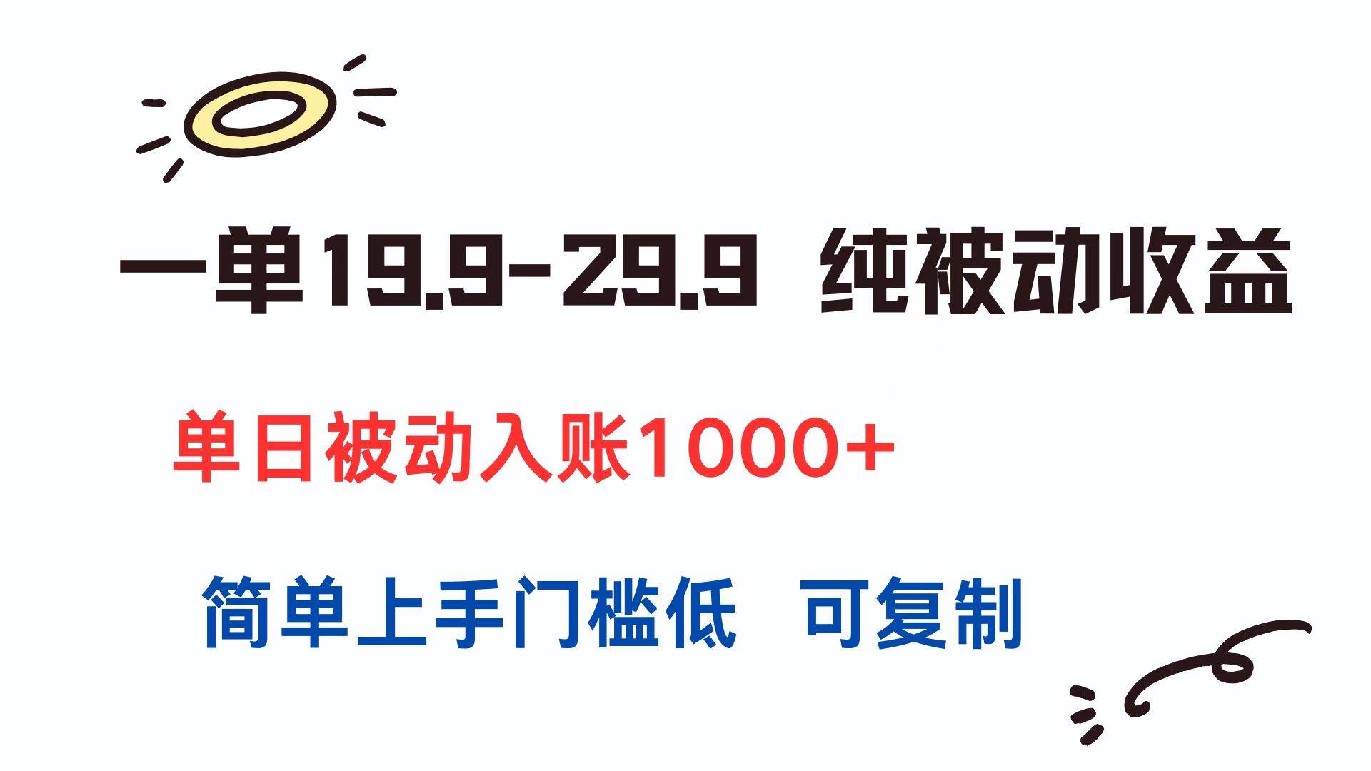 （15298期）一单19.9-29.9 纯被动收益 单日被动入账1000+ 简单上手门槛低 可复制-立刻分享网创平台