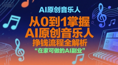 AI原创音乐人，从0到1掌握AI原创音乐人挣钱流程全解析，在家可做的AI副业-立刻分享网创平台