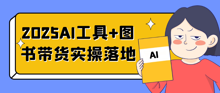 2025AI工具+图书带货实操落地-立刻分享网创平台