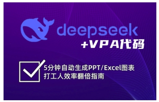 deepseek+VPA代码，5分钟自动生成PPT/Excel图表打工人效率翻倍指南（更新7月）-立刻分享网创平台