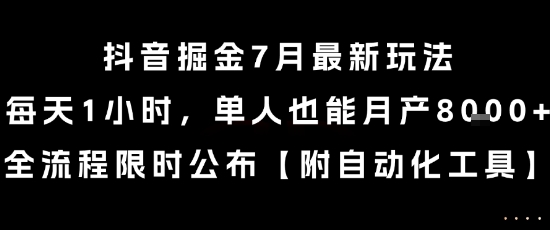 抖音掘金7月最新玩法，每天1小时，单人也能月产8k+，全流程限时公布【揭秘】-立刻分享网创平台