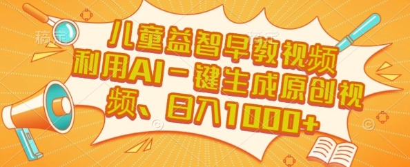 儿童益智早教视频，这个赛道挣翻了，利用AI一键生成原创视频，日入1k+【揭秘】-立刻分享网创平台