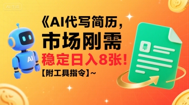 AI代写简历，市场刚需，一单一结，稳定日入8张!【附工具指令】-立刻分享网创平台