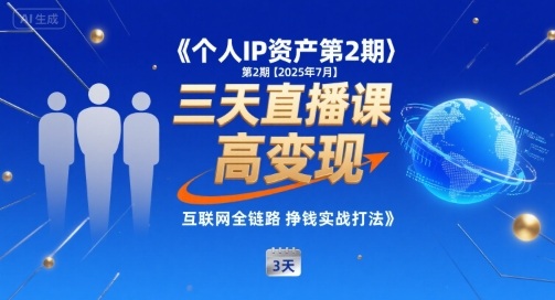 个人IP资产第2期【2025年7月】三天直播课，小团队高变现，互联网全链路挣钱实战打法-立刻分享网创平台