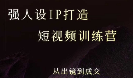 强人设ip打造课，8月最新5天短视频ip训练营，从出镜到成交-立刻分享网创平台
