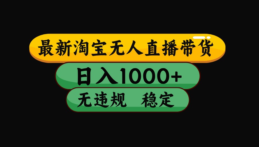 淘宝无人直播带货【最新】，日入1000+，独家技术，无违规无封号，操作简单，长期稳定-立刻分享网创平台