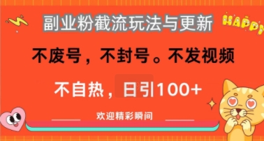 副业粉截流玩法与更新，不废号，不封号，不发视频，不自热，日引100+-立刻分享网创平台