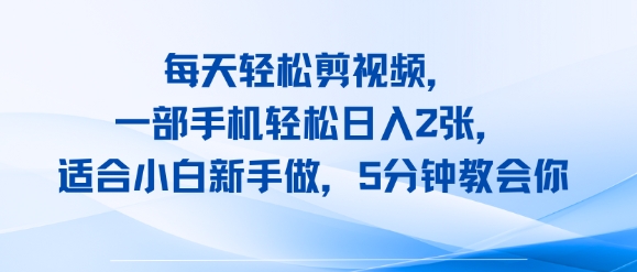 每天轻松剪视频，一部手机轻松日入2张，适合小白新手做，5分钟教会你-立刻分享网创平台