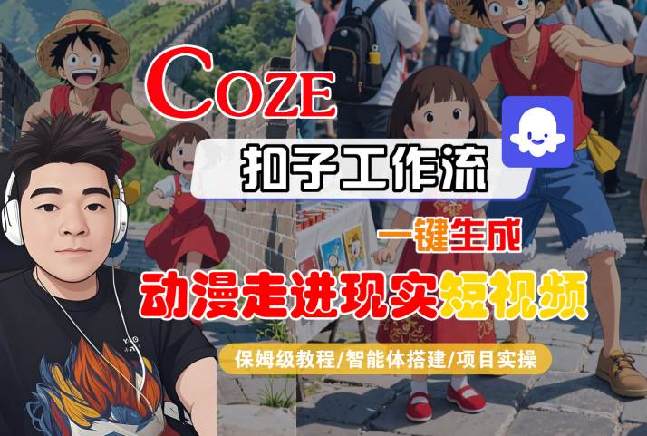 COZE扣子工作流一键生成，动漫走进现实短视频，保姆级教程-智能体搭建-项目实操-立刻分享网创平台