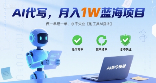 AI代写，月入1W蓝海项目，做一单结一单，永不失业【附工具AI指令】-立刻分享网创平台