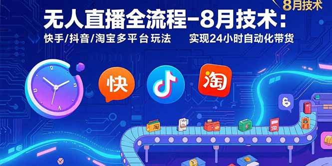 （15635期）无人直播全流程-8月技术：快手/抖音/淘宝多平台玩法 实现24小时自动化带货-立刻分享网创平台