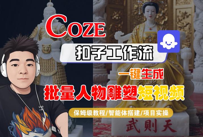 Coze扣子工作流一键生成批量人物雕塑短视频，保姆级教程-智能体搭建-项目实操-立刻分享网创平台