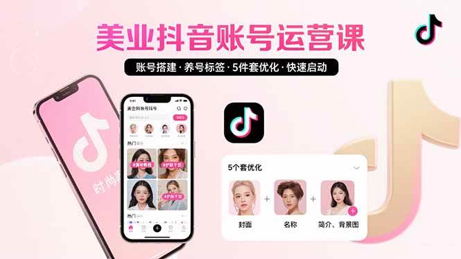 （15649期）美业账号搭建，养号与标签设置，5件套优化，快速启动抖音运营-立刻分享网创平台