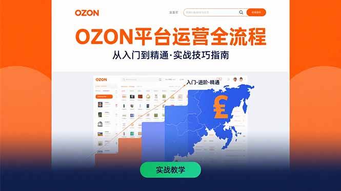 （15648期）OZON平台运营全流程：快速掌握OZON从入门到精通的实战技巧-立刻分享网创平台