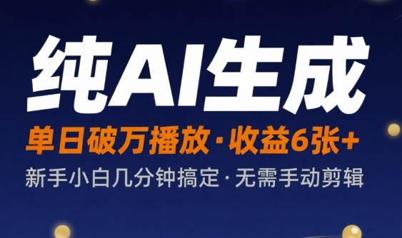 纯AI生成单日破万播放收益6张+，新手小白几分钟搞定作品，不需要手动剪辑-立刻分享网创平台