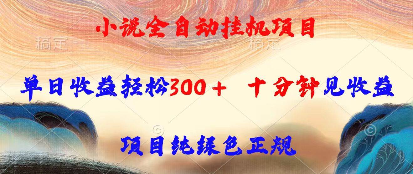 （15658期）小说全自动挂机项目，单日收益轻松300，十分钟见收益，项目纯绿色正规-立刻分享网创平台