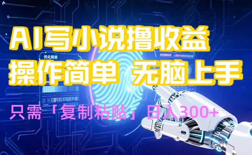 （15659期）AI写小说爆火玩法，小白也能无脑操作，复制粘贴日入300+-立刻分享网创平台