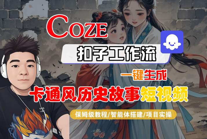 COZE扣子工作流一键生成卡通风历史故事短视频，保姆级教程-智能体搭建-项目实操-立刻分享网创平台