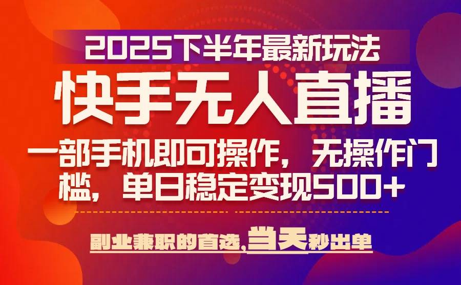 （15662期）25年快手无人直播最新玩法，当天可出单，一部手机即可操作-立刻分享网创平台