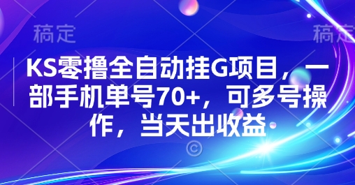 KS零撸全自动挂G项目，一部手机单号70+，可多号操作，当天出收益【揭秘】-立刻分享网创平台