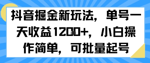 抖音掘金新玩法，单号一天收益多张，小白操作简单，可批量起号-立刻分享网创平台