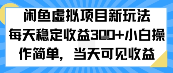 闲鱼虚拟项目新玩法，每天稳定收益3张+，小白操作简单，当天可见收益-立刻分享网创平台