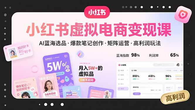 （15673期）小红书虚拟电商变现课，AI蓝海选品，爆款笔记创作，矩阵运营，高利润玩法-立刻分享网创平台