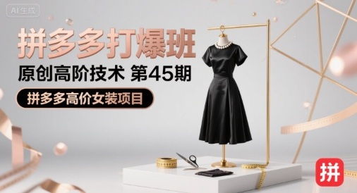 拼多多打爆班原创高阶技术第45期，拼多多高价女装项目-立刻分享网创平台