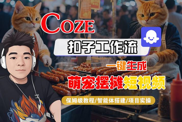COZE扣子工作流一键生成萌宠摆摊短视频，保姆级教程-智能体搭建-项目实操-立刻分享网创平台