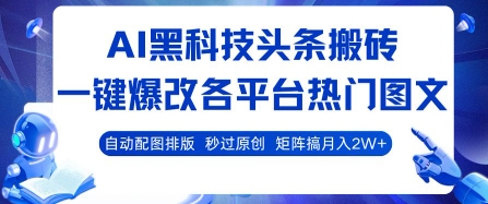 AI黑科技头条搬砖，一键爆改各平台热门图文 自动配图排版，秒过原创，矩阵搞月入2W+【揭秘】-立刻分享网创平台