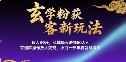 玄学粉获客新玩法日入8张+， 私域每天进线50人+，可矩阵操作放大变现，小白一部手机就能操作-立刻分享网创平台