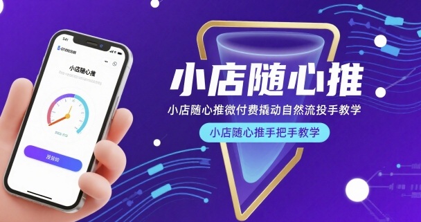 小店随心推微付费撬动自然流投手教学，小店随心推手把手教学-立刻分享网创平台