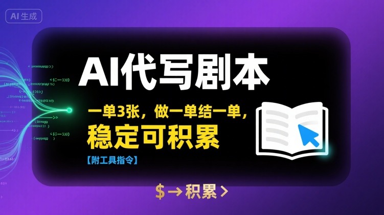 AI代写剧本，一单3张，做一单结一单，稳定可积累【附工具指令】-立刻分享网创平台