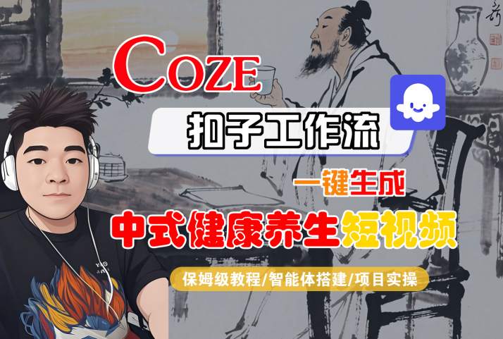 Coze扣子工作流一键生成中式健康养生短视频，保姆级教程-智能体搭建-项目实操-立刻分享网创平台
