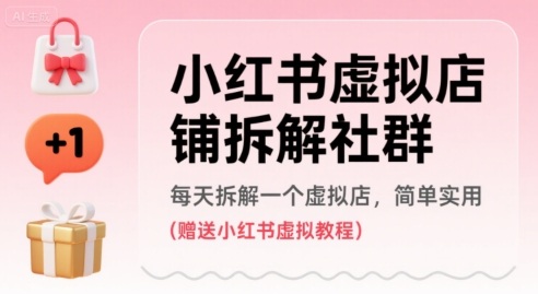 小红书虚拟店铺拆解社群，每天拆解一个虚拟店，简单实用(赠送小红书虚拟教程)-立刻分享网创平台