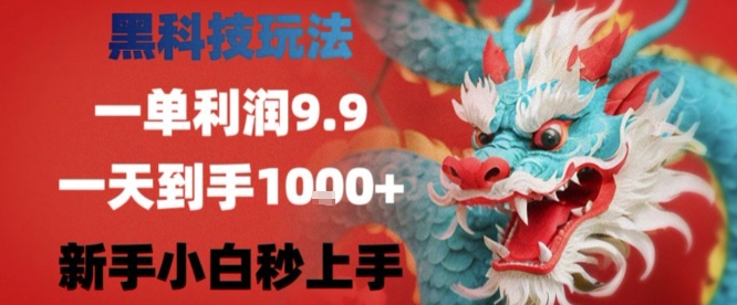 黑科技一单利润9.9米，一天轻松四位数项目，不挑人，小白也可轻松上手【揭秘】-立刻分享网创平台