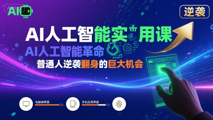 AI人工智能实用课，AI人工智能革命是我们普通人逆袭翻身的巨大机会-立刻分享网创平台