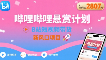 哔哩哔哩悬赏计划，B站短视频带货，7天佣金2807，新风口项目-立刻分享网创平台