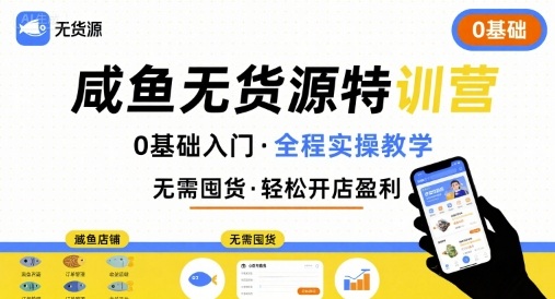 无货源特训营，0基础带你玩转咸鱼无货源-立刻分享网创平台