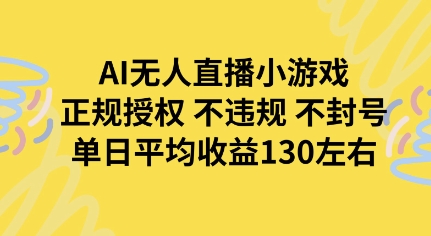 AI无人播小游戏，正规授权不违规 不封号，单日平均收益130左右-立刻分享网创平台