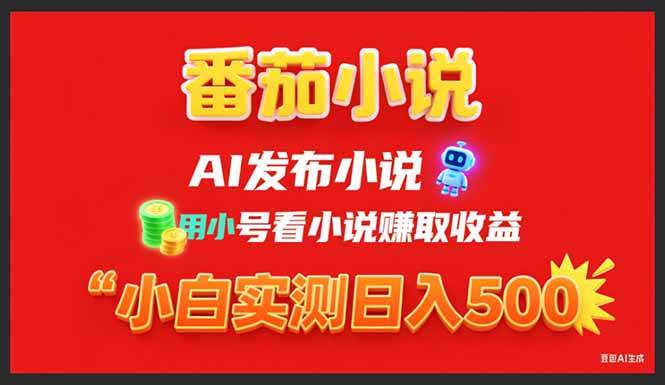（15705期）稳定3年番茄小说AI写小说赚取稿费，用小号看小说赚取收益，小白单日500+-立刻分享网创平台