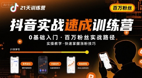 21天抖音实操训练营0基础，抖音百万粉丝实战速成-立刻分享网创平台