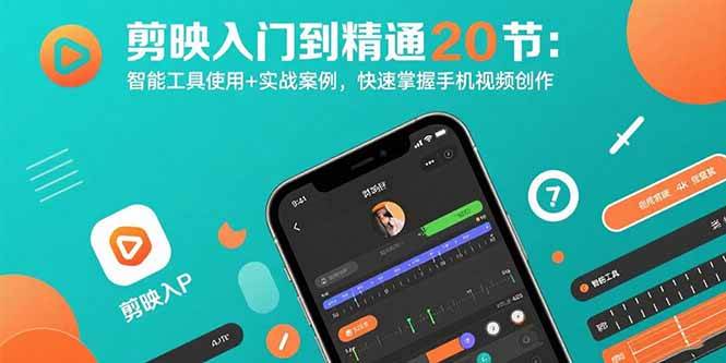 （15717期）剪映入门到精通20节：智能工具使用+实战案例，快速掌握手机视频创作-立刻分享网创平台