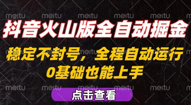 抖音火山版全自动掘金，全程不封号自动操作，可复制放大操作，新手小白也能上手【揭秘】-立刻分享网创平台
