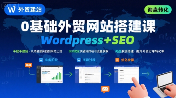 WordPress外贸建站+SEO优化课程，手把手教你从0到1搭建可获得询盘的外贸网站-立刻分享网创平台