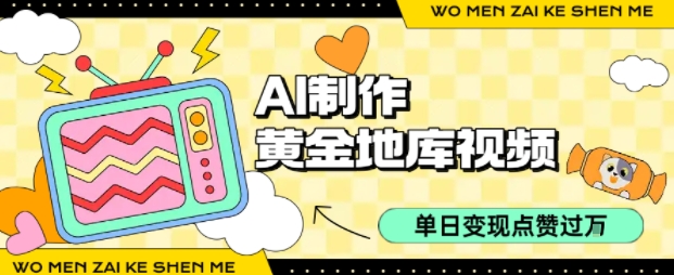 用AI制作黄金地库视频，单日变现1k+，条条点赞过W-立刻分享网创平台